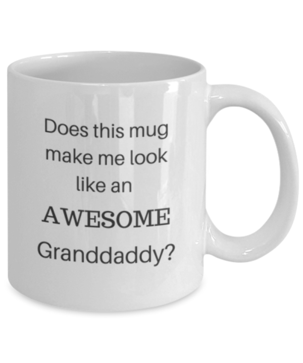 Does this mug make me look like an awesome granddaddy?