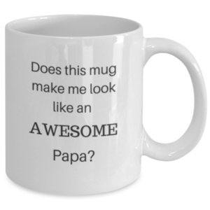 Does this mug make me look like an awesome papa? (mug)