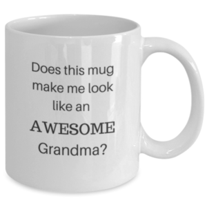 Does this mug make me look like an awesome grandma? (mug)