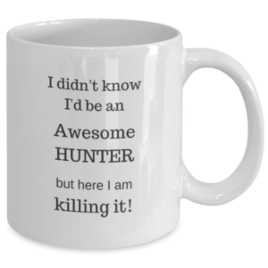 I didn't know I'd be an Awesome HUNTER but here I am killing it! Mug